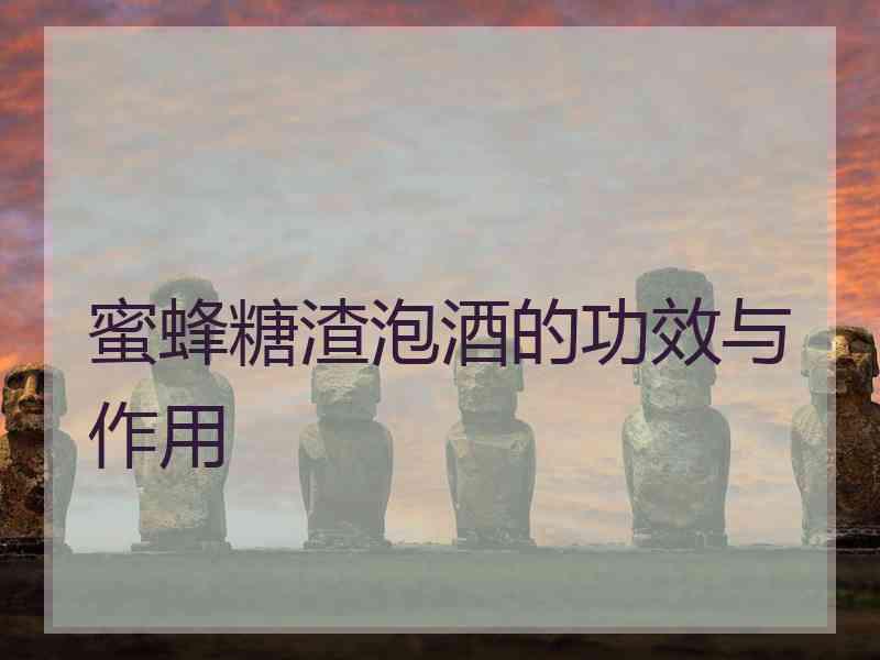 蜜蜂糖渣泡酒的功效与作用