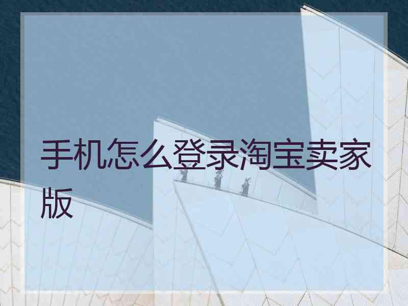 手机怎么登录淘宝卖家版