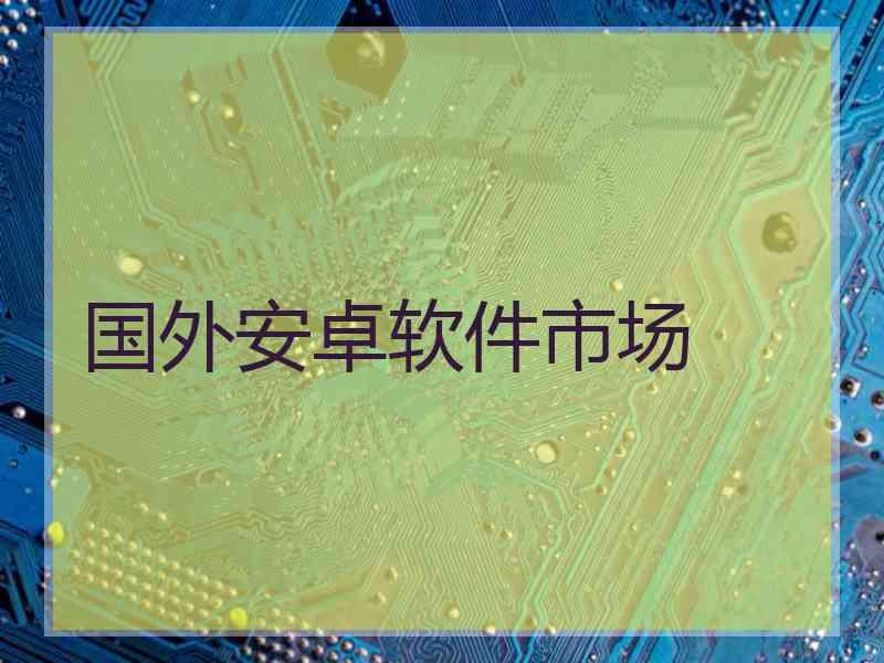 国外安卓软件市场