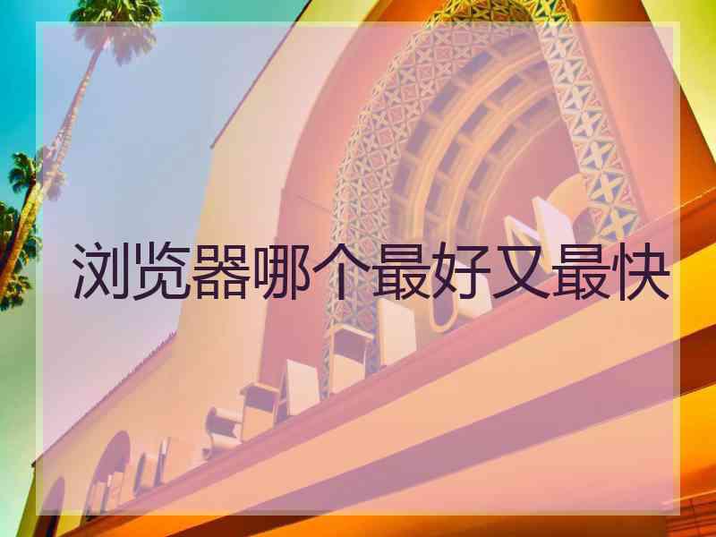 浏览器哪个最好又最快