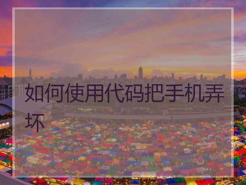 如何使用代码把手机弄坏
