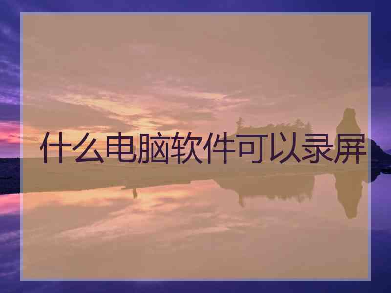 什么电脑软件可以录屏