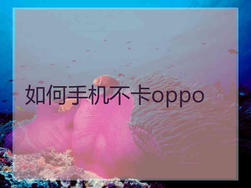 如何手机不卡oppo