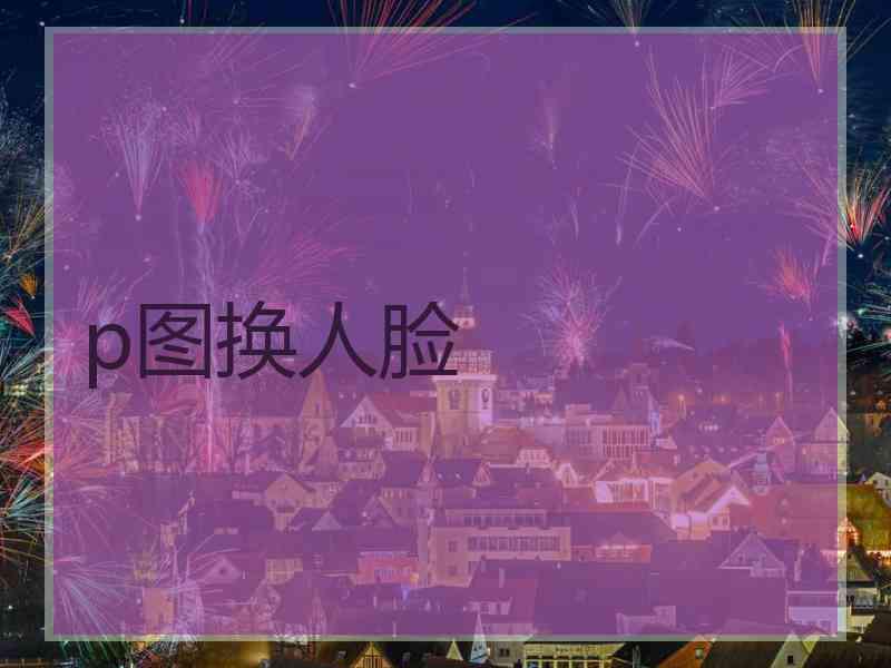 p图换人脸