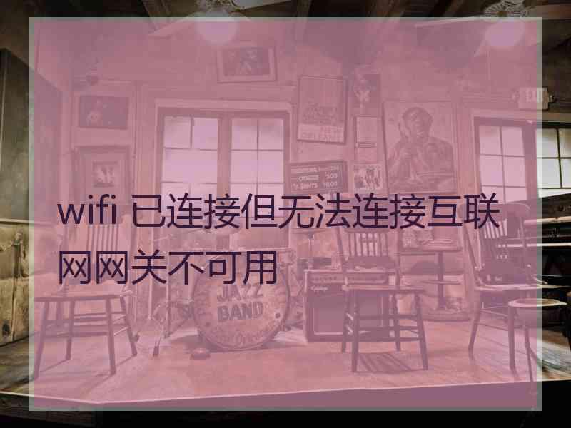 wifi 已连接但无法连接互联网网关不可用
