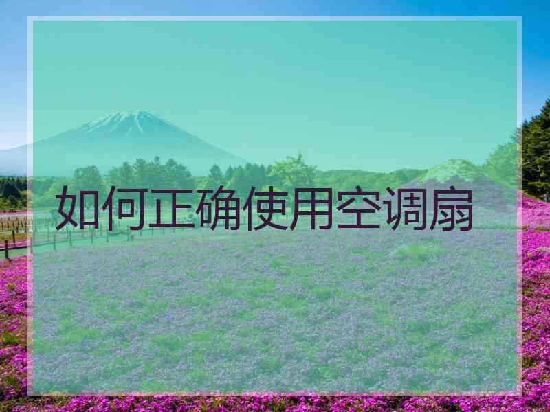 如何正确使用空调扇