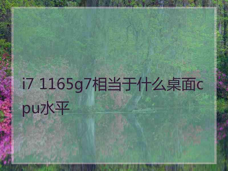 i7 1165g7相当于什么桌面cpu水平