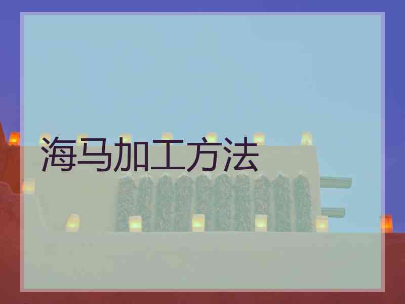 海马加工方法