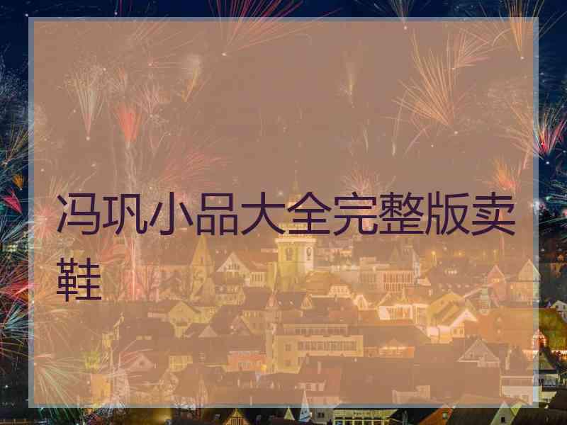 冯巩小品大全完整版卖鞋