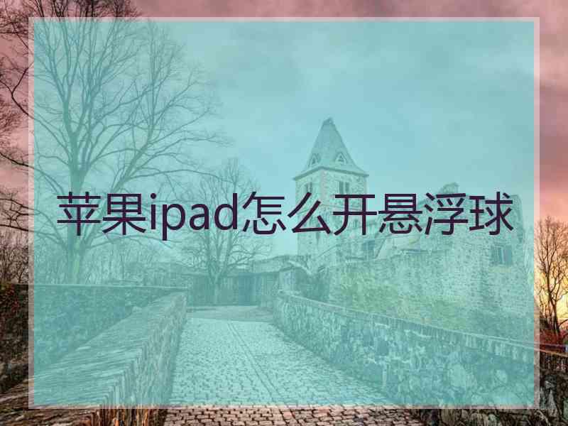 苹果ipad怎么开悬浮球