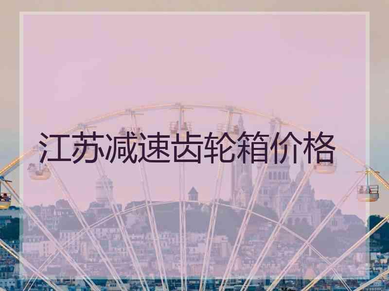 江苏减速齿轮箱价格