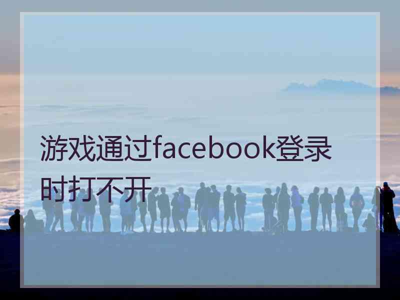 游戏通过facebook登录时打不开