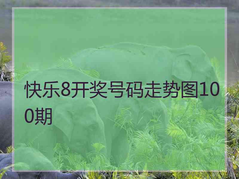 快乐8开奖号码走势图100期
