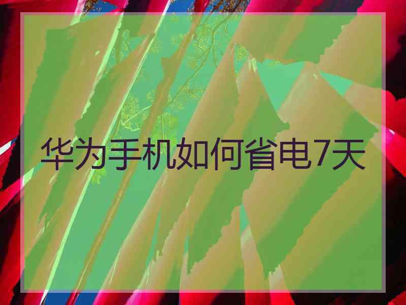 华为手机如何省电7天