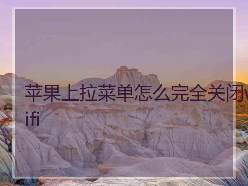 苹果上拉菜单怎么完全关闭wifi