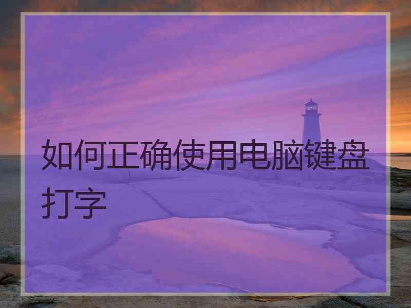 如何正确使用电脑键盘打字