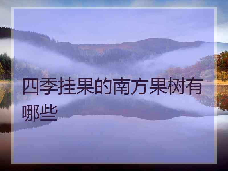 四季挂果的南方果树有哪些