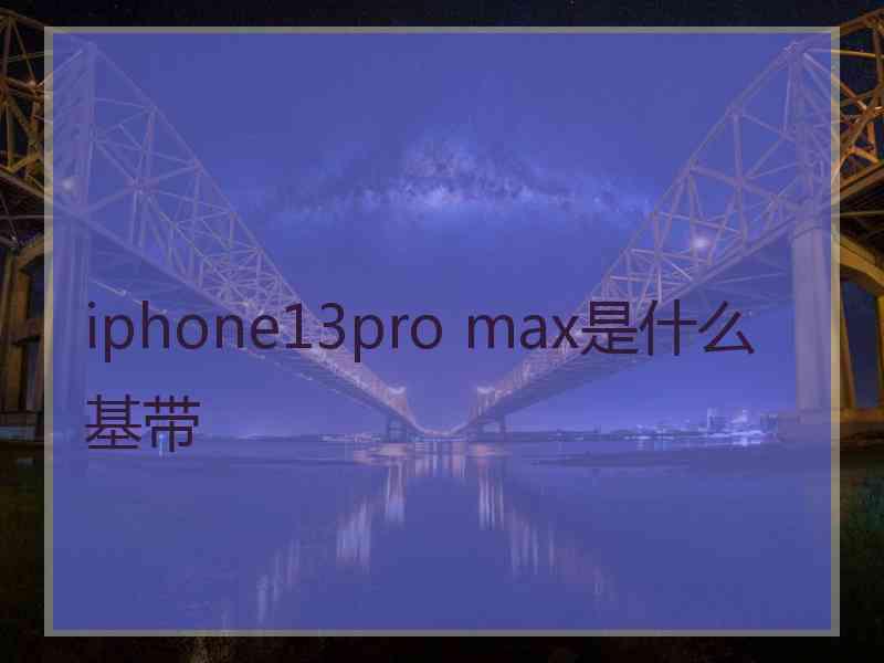iphone13pro max是什么基带