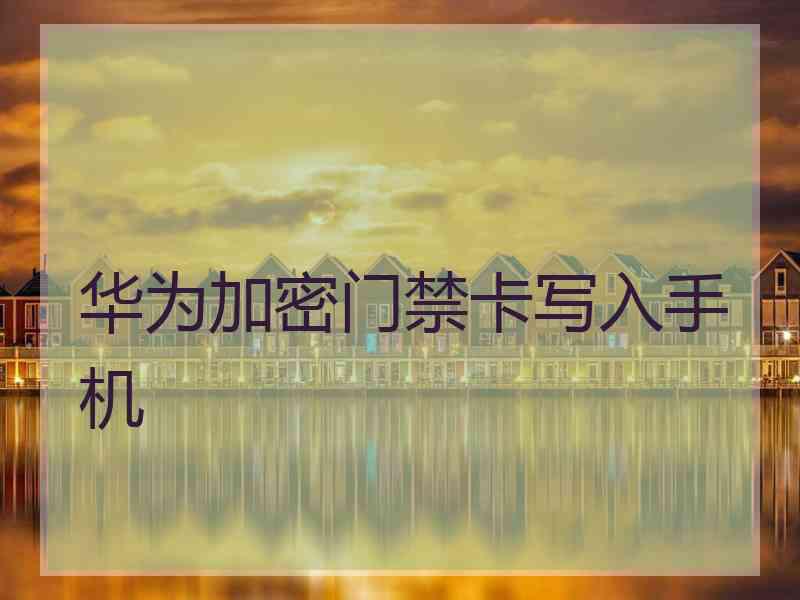 华为加密门禁卡写入手机