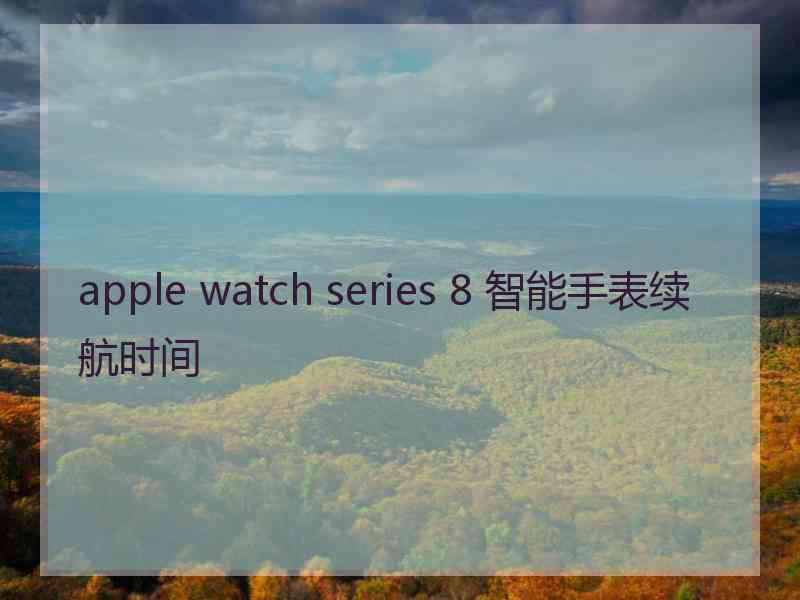 apple watch series 8 智能手表续航时间