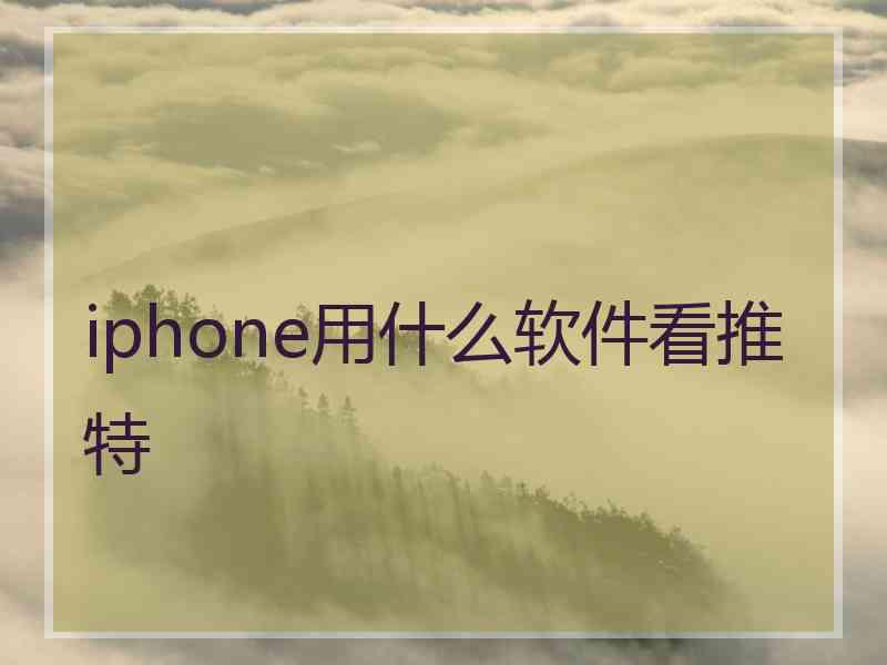 iphone用什么软件看推特