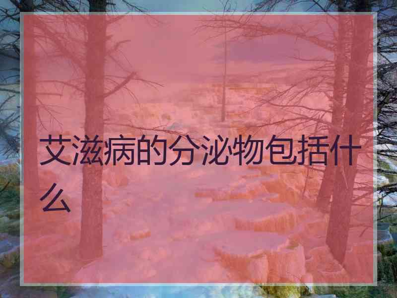 艾滋病的分泌物包括什么