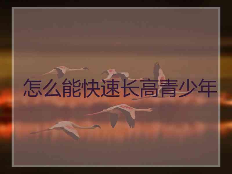怎么能快速长高青少年