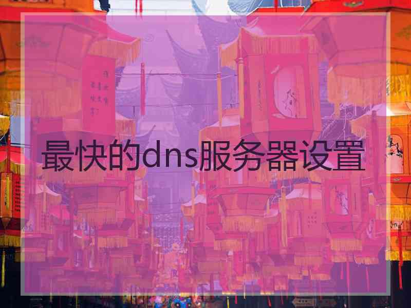 最快的dns服务器设置