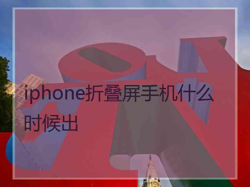 iphone折叠屏手机什么时候出
