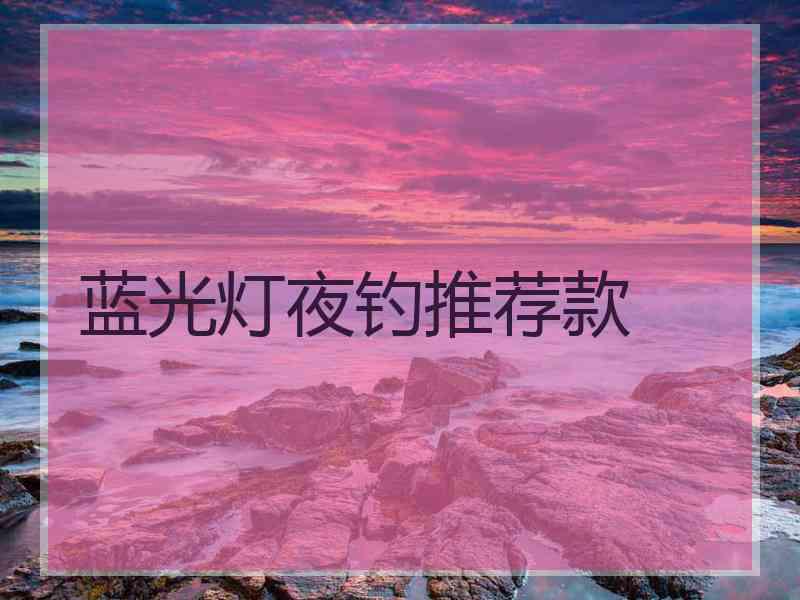 蓝光灯夜钓推荐款