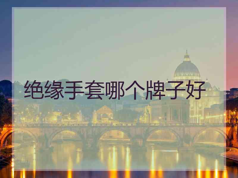 绝缘手套哪个牌子好