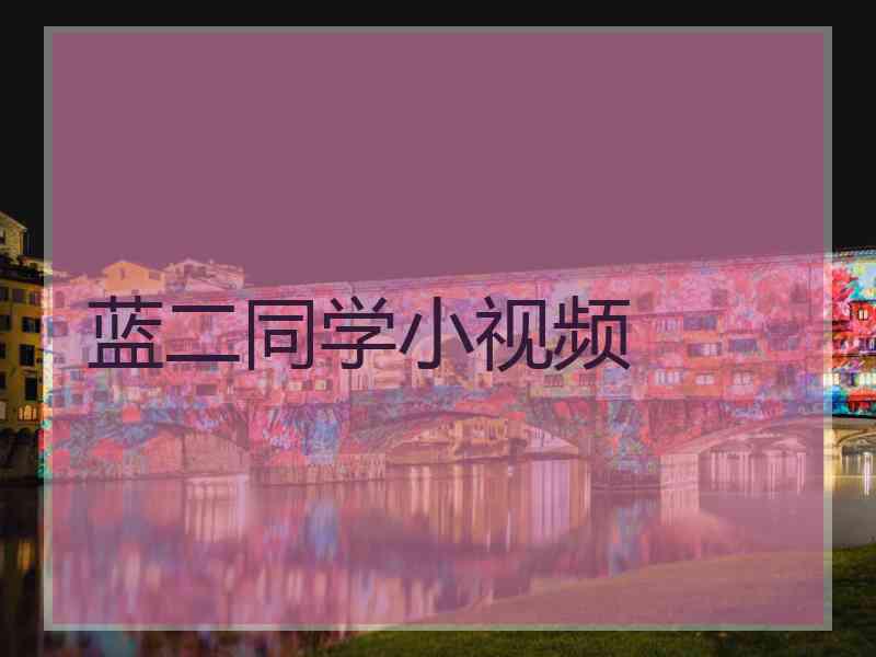 蓝二同学小视频