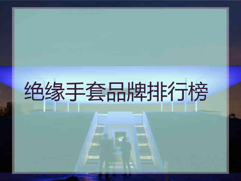 绝缘手套品牌排行榜