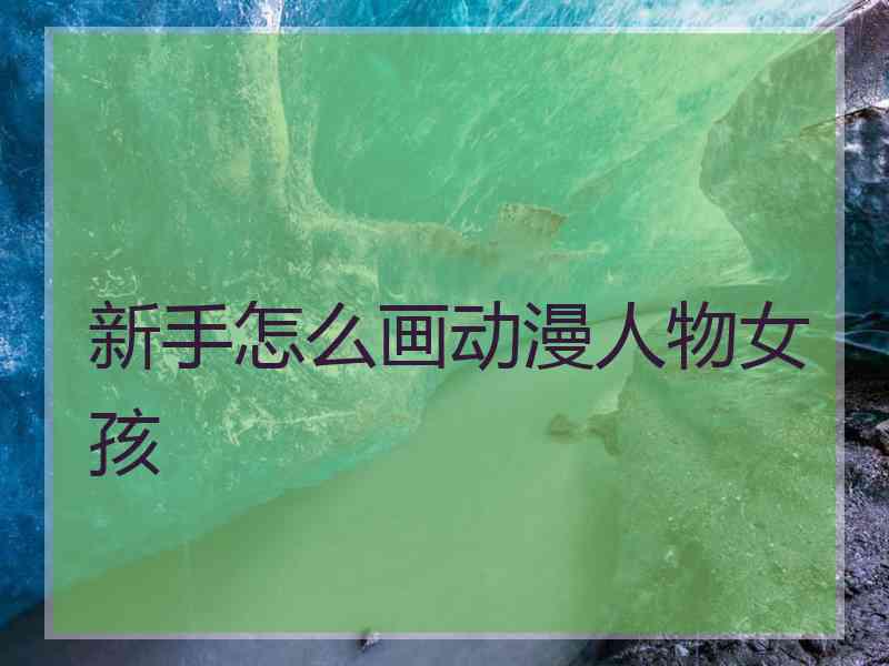 新手怎么画动漫人物女孩