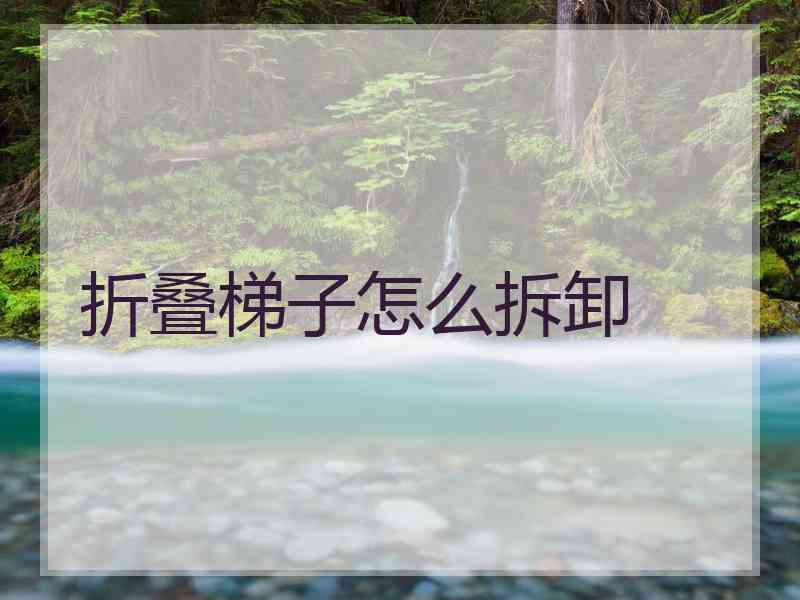 折叠梯子怎么拆卸