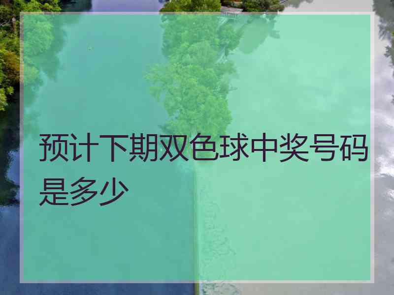 预计下期双色球中奖号码是多少