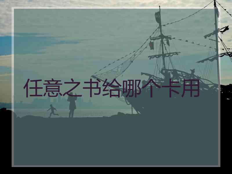 任意之书给哪个卡用