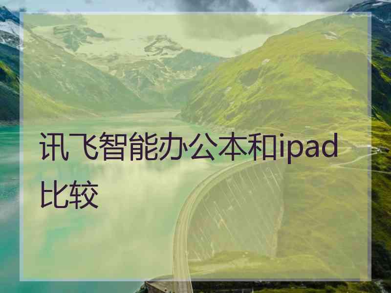 讯飞智能办公本和ipad比较