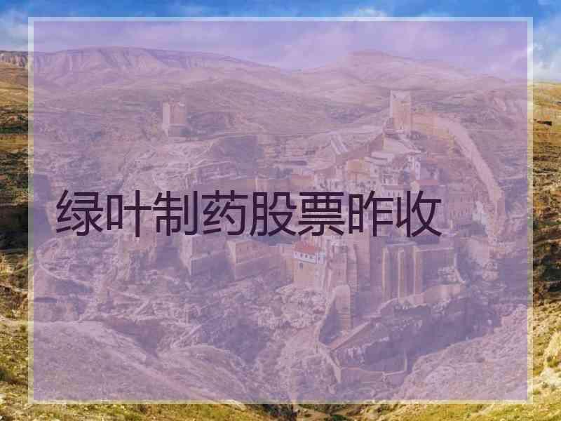 绿叶制药股票昨收
