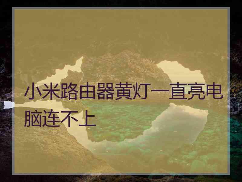 小米路由器黄灯一直亮电脑连不上
