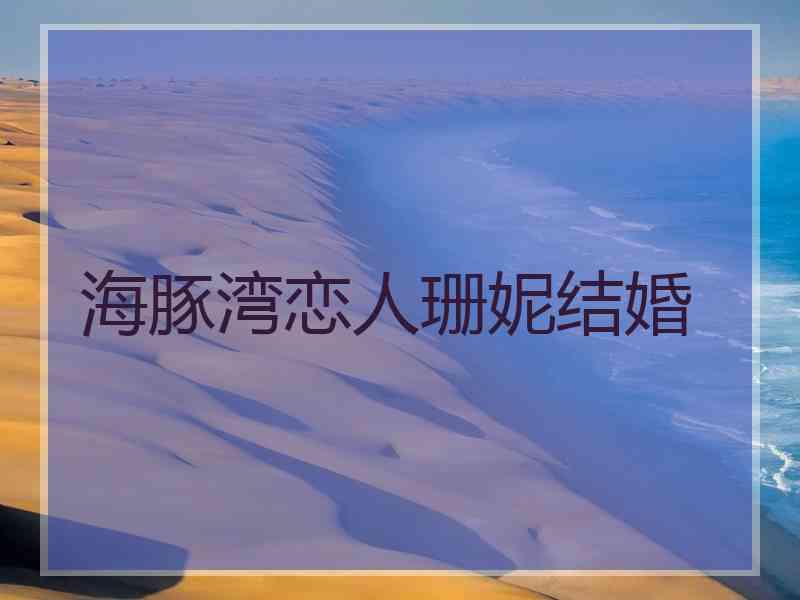 海豚湾恋人珊妮结婚