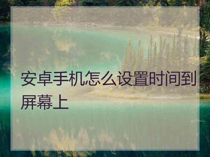 安卓手机怎么设置时间到屏幕上