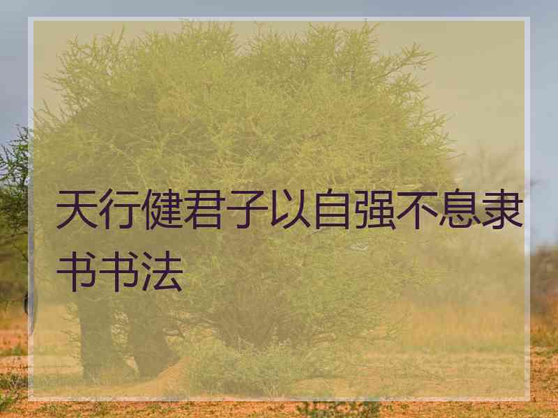 天行健君子以自强不息隶书书法